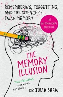 The Memory Illusion : Remembering, Forgetting, and the Science of False Memory