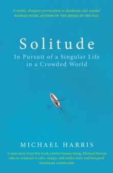 Solitude : In Pursuit of a Singular Life in a Crowded World