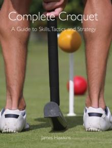 Complete Croquet : A Guide to Skills, Tactics and Strategy