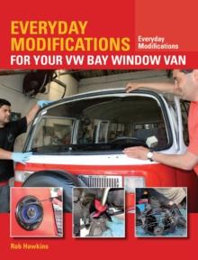 Everyday Modifications for Your VW Bay Window Van : How to Make Your Classic Van Easier to Live With and Enjoy