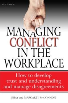 Managing Conflict in the Workplace 4th Edition : How to Develop Trust and Understanding and Manage Disagreements