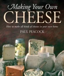 Making Your Own Cheese : How to Make All Kinds of Cheeses in Your Own Home