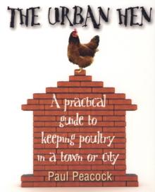 The Urban Hen : A practical guide to keeping poultry in a town or city