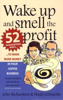 Wake Up and Smell the Profit : 52 guaranteed ways to make more money in your  coffee business