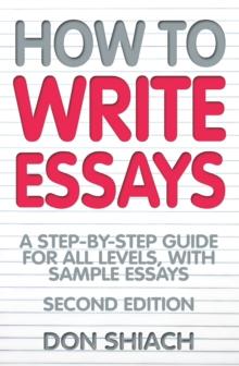 How To Write Essays : A Step-by-Step Guide for All Levels, With Sample Essays