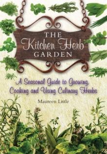 The Kitchen Herb Garden : A seasonal guide to growing, cooking and using culinary herbs