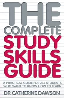 The Complete Study Skills Guide : A practical guide for all students who want to know how to learn