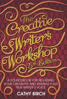 The Creative Writer's Workshop, 5th Edition : A Sourcebook for Releasing Your Creativity and Finding Your True Writer's Voice