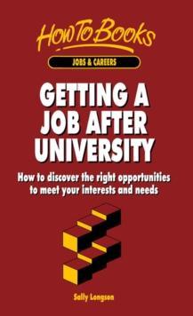 Getting a Job After University : How to discover the right opportunities to meet your interests and needs