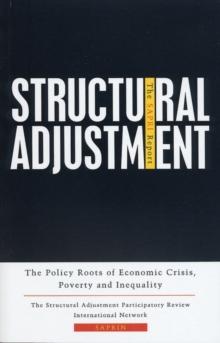 Structural Adjustment : The SAPRI Report: The Policy Roots of Economic Crisis, Poverty and Inequality