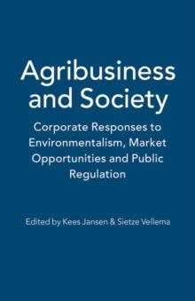 Agribusiness and Society : Corporate Responses to Environmentalism, Market Opportunities and Public Regulation