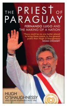 The Priest of Paraguay : Fernando Lugo and the Making of a Nation