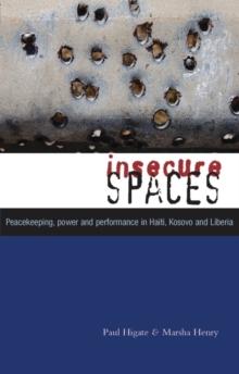 Insecure Spaces : Peacekeeping, Power and Performance in Haiti, Kosovo and Liberia