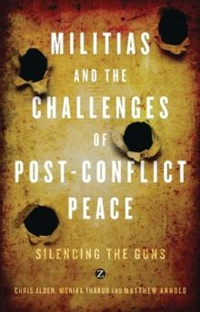 Militias and the Challenges of Post-Conflict Peace : Silencing the Guns