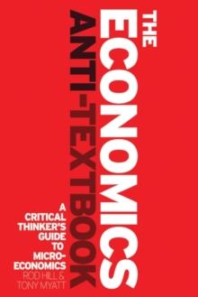 The Economics Anti-Textbook : A Critical Thinker's Guide to Microeconomics