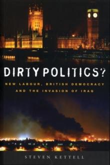 Dirty Politics? : New Labour, British Democracy and the Invasion of Iraq