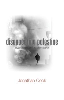 Disappearing Palestine : Israel's Experiments in Human Despair