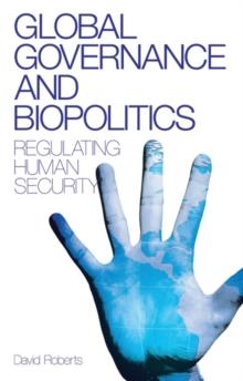 Global Governance and Biopolitics : Regulating Human Security