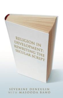 Religion in Development : Rewriting the Secular Script