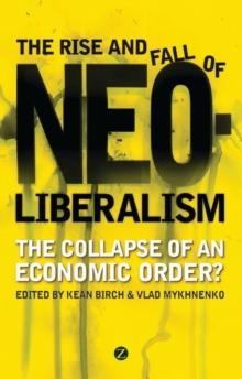 The Rise and Fall of Neoliberalism : The Collapse of an Economic Order?