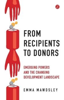 From Recipients to Donors : Emerging Powers and the Changing Development Landscape