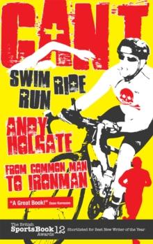 Can't Swim; Can't Ride; Can't Run : My Triathlon Journey from Common Man to Ironman