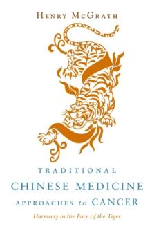 Traditional Chinese Medicine Approaches to Cancer : Harmony in the Face of the Tiger