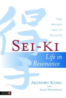 Sei-Ki : Life in Resonance - the Secret Art of Shiatsu