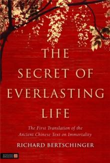 The Secret of Everlasting Life : The First Translation of the Ancient Chinese Text on Immortality