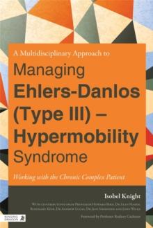 A Multidisciplinary Approach to Managing Ehlers-Danlos (Type III) - Hypermobility Syndrome : Working with the Chronic Complex Patient