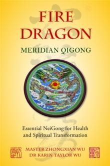 Fire Dragon Meridian Qigong : Essential Neigong for Health and Spiritual Transformation