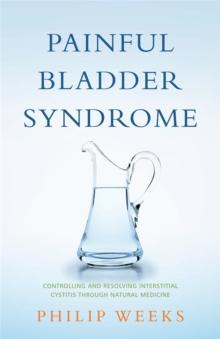 Painful Bladder Syndrome : Controlling and Resolving Interstitial Cystitis Through Natural Medicine