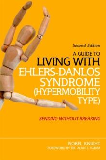 A Guide to Living with Ehlers-Danlos Syndrome (Hypermobility Type) : Bending without Breaking (2nd Edition)