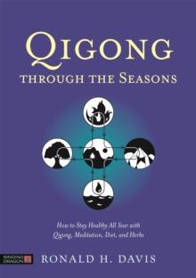 Qigong Through the Seasons : How to Stay Healthy All Year with Qigong, Meditation, Diet, and Herbs