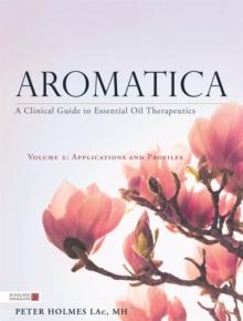 Aromatica Volume 2 : A Clinical Guide to Essential Oil Therapeutics. Applications and Profiles