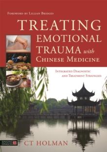 Treating Emotional Trauma with Chinese Medicine : Integrated Diagnostic and Treatment Strategies