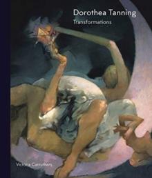 Dorothea Tanning : Transformations