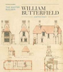 The Master Builder : William Butterfield and His Times