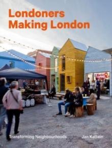 Londoners Making London : Transforming Neighbourhoods