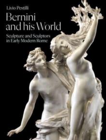 Bernini and His World : Sculpture and Sculptors in Early Modern Rome