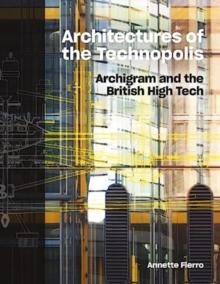 Architectures of the Technopolis : Archigram and the British High Tech