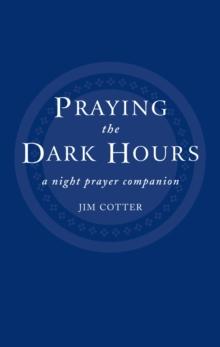 Praying the Dark Hours : A Night prayer Companion