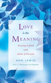 Love is the Meaning : Growing in Faith with Julian of Norwich