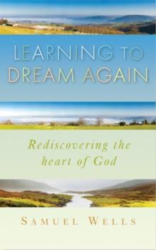 Learning to Dream Again : Rediscovering the heart of God