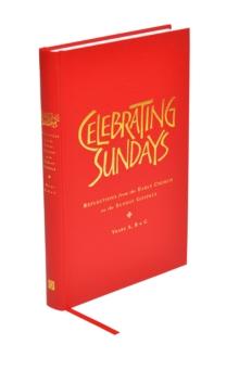 Celebrating Sundays : Reflections from the Early Church on the Sunday Gospels