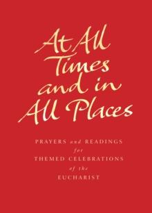 At All Times and in All Places : Prayers and readings for themed celebrations of the Eucharist