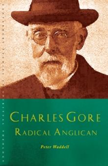 Charles Gore: Radical Anglican : Charles Gore and his writings