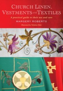 Church Linen, Vestments and Textiles : A practical guide to their use and care