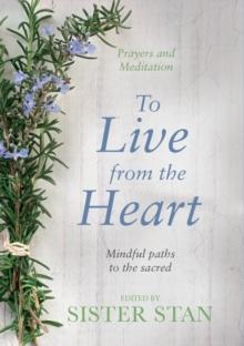 To Live from the Heart : Mindful Paths to the Sacred