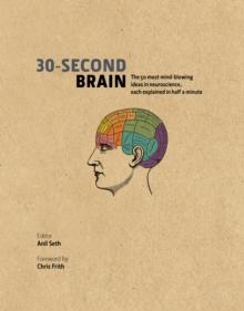 30-Second Brain : The 50 most mind-blowing ideas in neuroscience, each explained in half a minute